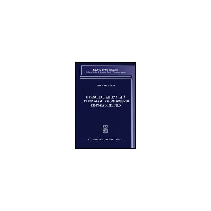 Il Principio Di Alternativita' Tra Imposta Sul Valore Aggiunto E Imposta Di Registro - Nastri M. Pia - Giappichelli - 9788834829752 Il Principio Di Alternativita' Tra Imposta Sul Valore Aggiunto E Imposta Di Registro - Nastri M. Pia - Giappichelli - 9788834829752