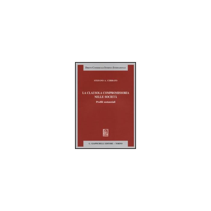 La Clausola Compromissoria Nelle Societa'. Profili Sostanziali  - Cerrato Stefano A. - Giappichelli - 9788834837450
