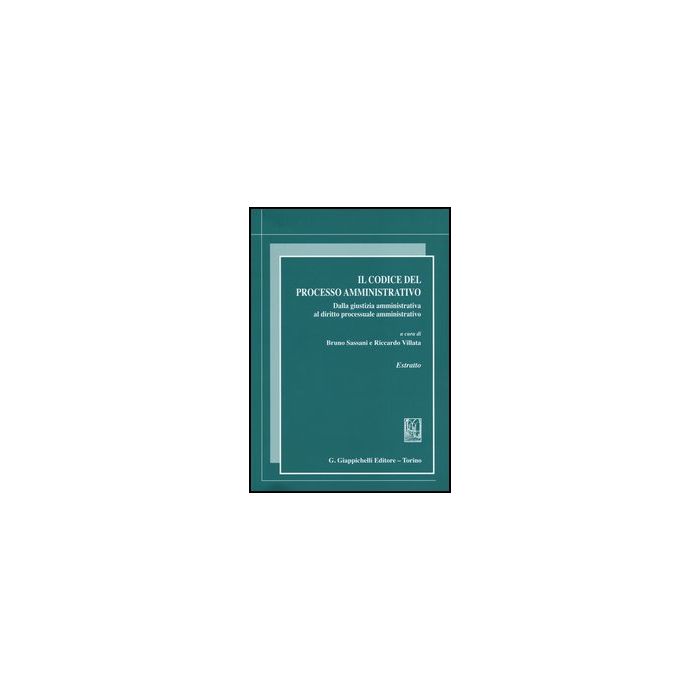 Il Codice Del Processo Amministrativo. Dalla Giustizia Amministrativa Al Diritto  Processuale Amministrativo. Estratto  - Sassani B. ; Villata R.  - Giappichelli - 9788834838433