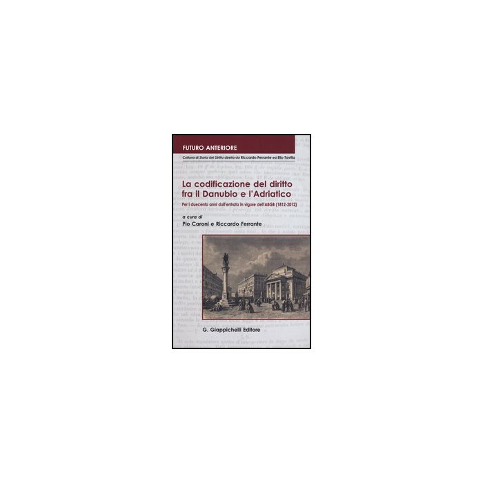 Codificazione Del Diritto Fra Il Danubio E L'adriatico. Per I Duecento Anni Dall'entrata In Vigore Dell'abgb (1812-2012). Atti Del Convegno... (trieste, 2012) - Caroni P. ; Ferrante R. - Giappichelli - 9788834847169 Codificazione Del Diritto Fra Il Danubio E L'adriatico. Per I Duecento Anni Dall'entrata In Vigore Dell'abgb (1812-2012). Atti Del Convegno... (trieste, 2012) - Caroni P. ; Ferrante R. - Giappichelli - 9788834847169