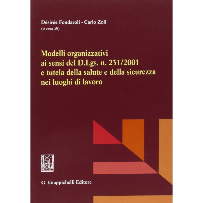 Modelli Organizzativi Ai Sensi Del D. Lgs. N. 231/2001 E Tutela Della Salute E  Della Sicurezza Nei Luoghi Di Lavoro - Fondaroli D. ; Zoli C.  - Giappichelli - 9788834847862