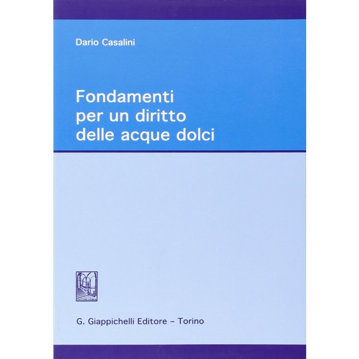 Fondamenti Per Un Diritto Delle Acque Dolci - Casalini Dario - Giappichelli - 9788834848289 Fondamenti Per Un Diritto Delle Acque Dolci - Casalini Dario - Giappichelli - 9788834848289
