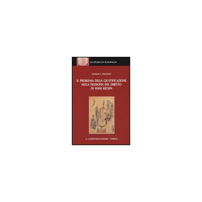 Il Problema Della Giustificazione Nella Filosofia Del Diritto Di Hans Kelsen  - Paulson Stanley L.; Luchena G.  - Giappichelli - 9788834848807