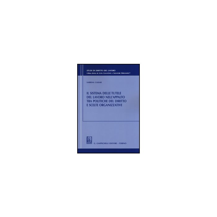 Sistema Delle Tutele Del Lavoro Nell'appalto Tra Politiche Del Diritto E Scelte Organizzative - Cassar Sabrina - Giappichelli - 9788834849729 Sistema Delle Tutele Del Lavoro Nell'appalto Tra Politiche Del Diritto E Scelte Organizzative - Cassar Sabrina - Giappichelli - 9788834849729
