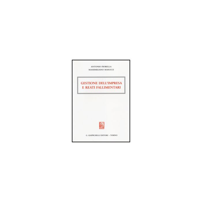 Gestione Dell'impresa E Reati Fallimentari - Fiorella Antonio; Masucci Massimiliano - Giappichelli - 9788834850619