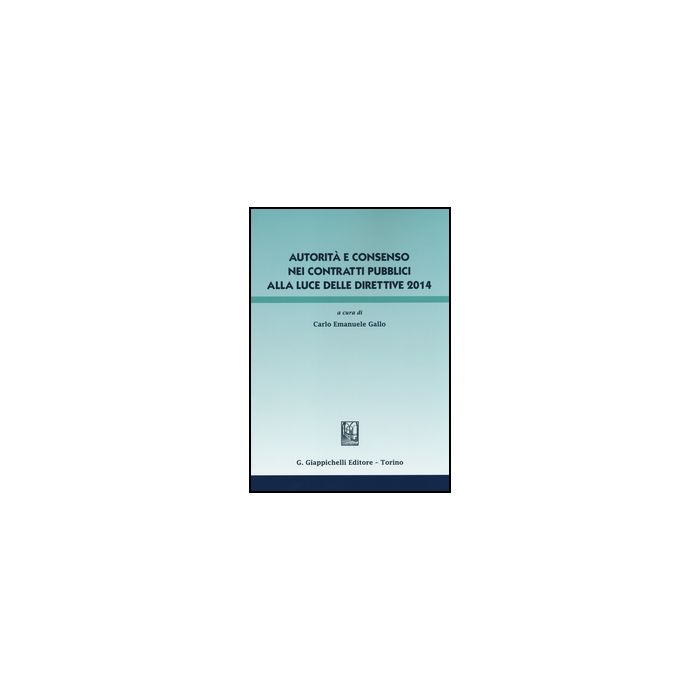 Autorita E Consenso Nei Contratti Pubblici Alla Luce Delle Direttive 2014 - Gallo C. E. - Giappichelli - 9788834851012 Autorita E Consenso Nei Contratti Pubblici Alla Luce Delle Direttive 2014 - Gallo C. E. - Giappichelli - 9788834851012
