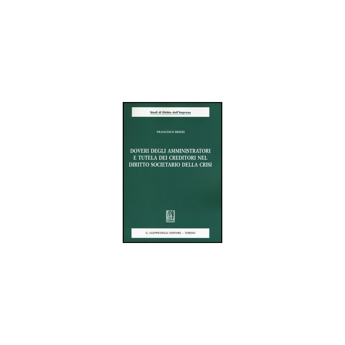 Doveri Degli Amministratori E Tutela Dei Creditori Nel Diritto Societario Della  Crisi - Brizzi Francesco - Giappichelli - 9788834859056