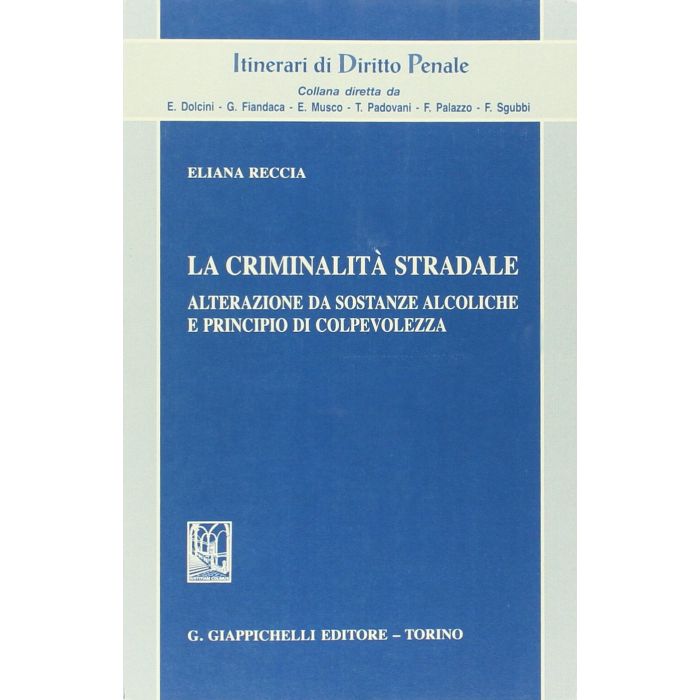 Criminalita' Stradale. Alterazione Da Sostanze Alcoliche E Principio Di  Colpevolezza - Reccia Eliana - Giappichelli - 9788834878484