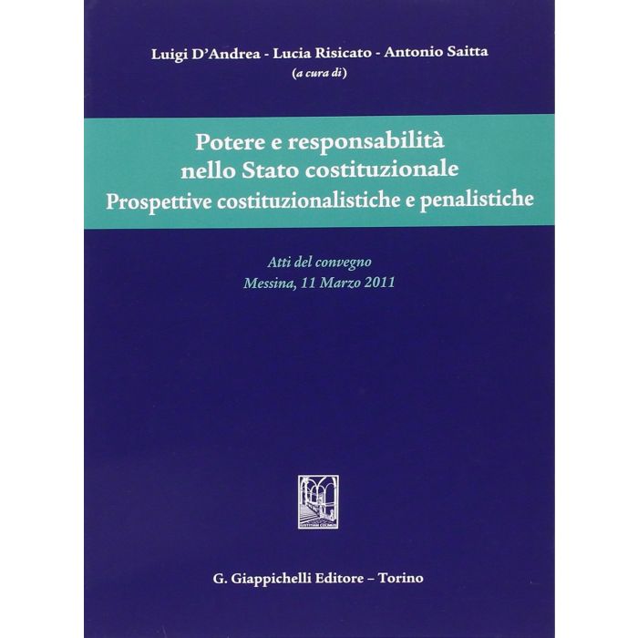 Potere E Responsabilita' Nello Stato Costituzionale. Prospettive  Costituzionalistiche E Penalistiche. Atti Del Convegno (messina, 11 Marzo 2011) -  - Giappichelli - 9788834878637