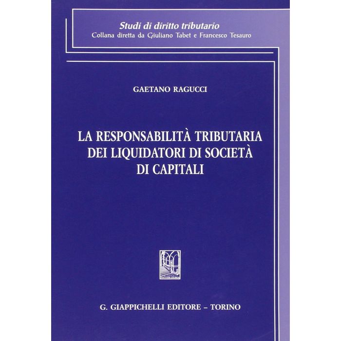 La Responsabilita' Tributaria Dei Liquidatori Di Societa' Di Capitali  - Ragucci Gaetano - Giappichelli - 9788834878859