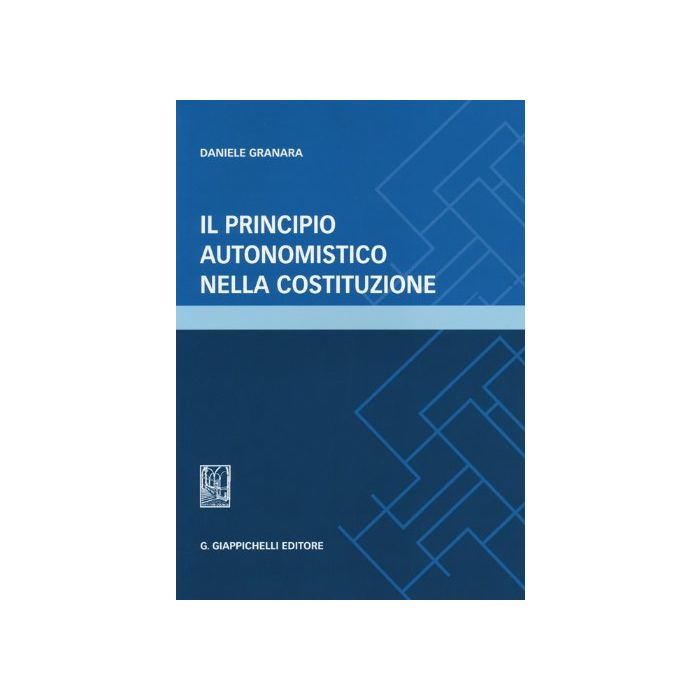 Il Principio Autonomistico Nella Costituzione  - Granara Daniele - Giappichelli - 9788834879085