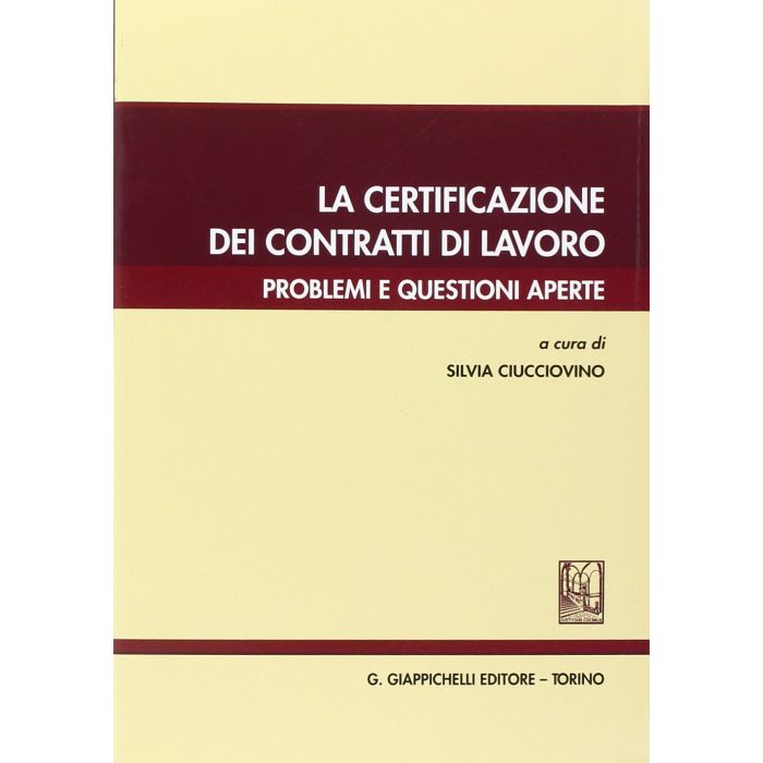 La Certificazione Dei Contratti Di Lavoro. Problemi E Questioni Aperte  - Ciucciovino S.  - Giappichelli - 9788834879771