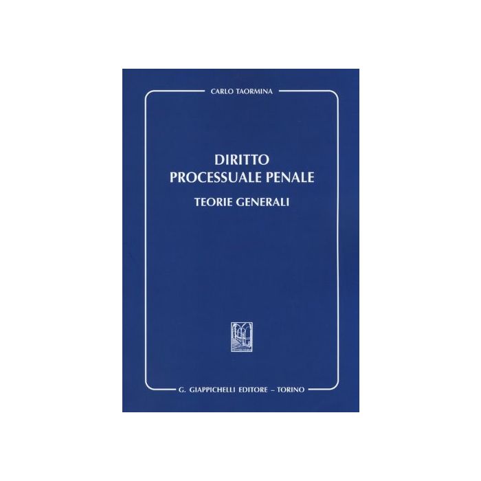 Diritto Processuale Penale. Teorie Generali - Taormina Carlo - Giappichelli - 9788834879924