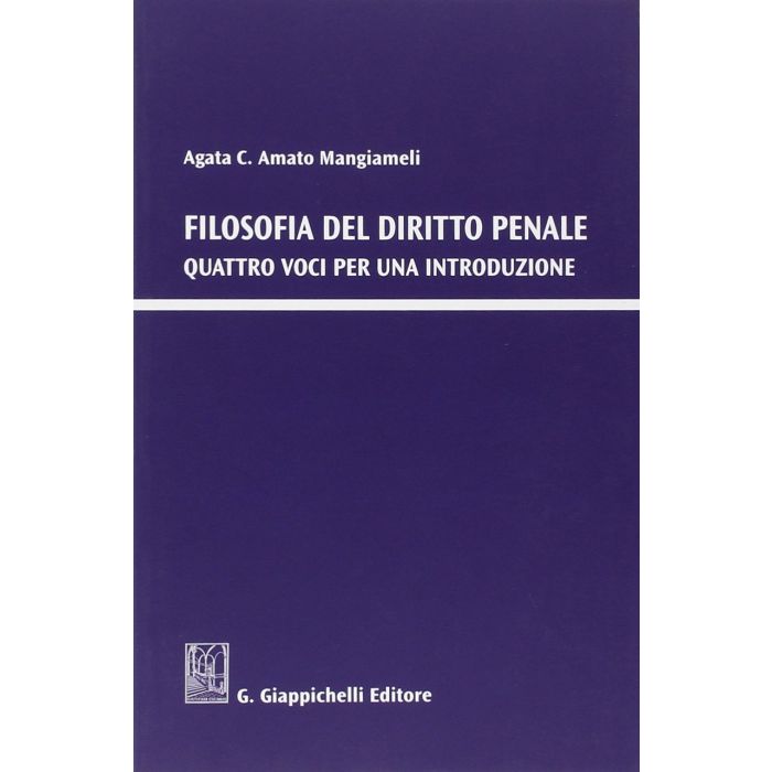 Filosofia Del Diritto Penale. Quattro Voci Per Una Introduzione - Amato Mangiameli Agata C. - Giappichelli - 9788834879993 Filosofia Del Diritto Penale. Quattro Voci Per Una Introduzione - Amato Mangiameli Agata C. - Giappichelli - 9788834879993