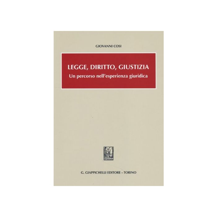 Legge, Diritto, Giustizia. Un Percorso Nell'esperienza Giuridica - Cosi Giovanni - Giappichelli - 9788834899663