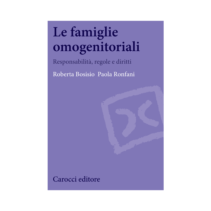 Le famiglie omogenitoriali. Responsabilità, regole e diritti  Ronfani Paola; Bosisio Roberta  Carocci  9788843069293
