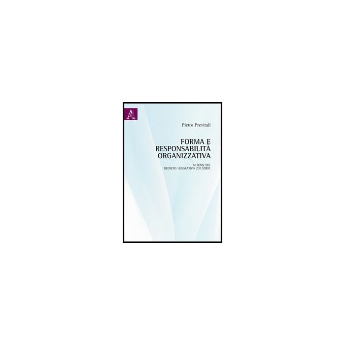 Forma E Responsabilita' Organizzativa Ai Sensi Del Decreto Legislativo 231/2001 - Previtali Pietro - Aracne - 9788854851955