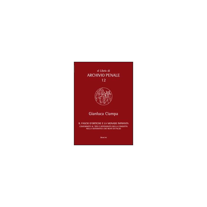 Fascio D'ortiche E La Monade Infranta. Conformita' Al Tipo E Offensivita' Della Condotta Nella Sistematica Dei Reati Di Falso - Ciampa Gianluca - Aracne - 9788854853065 Fascio D'ortiche E La Monade Infranta. Conformita' Al Tipo E Offensivita' Della Condotta Nella Sistematica Dei Reati Di Falso - Ciampa Gianluca - Aracne - 9788854853065