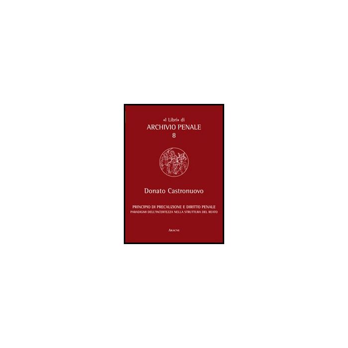 Principio Di Precauzione E Diritto Penale. Paradigmi Dell'incertezza Nella  Struttura Del Reato - Castronuovo Donato - Aracne - 9788854853164