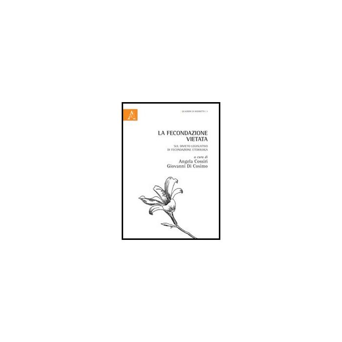 La Fecondazione Vietata. Sul Divieto Legislativo Di Fecondazione Eterologa - Cossiri A. G. ; Di Cosimo G. - Aracne - 9788854860490 La Fecondazione Vietata. Sul Divieto Legislativo Di Fecondazione Eterologa - Cossiri A. G. ; Di Cosimo G. - Aracne - 9788854860490