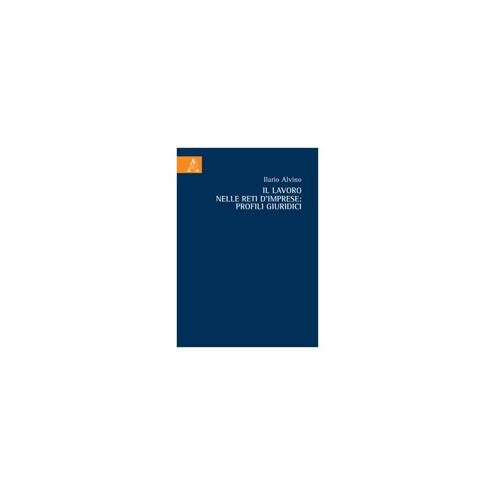 Il Lavoro Nelle Reti D'imprese. Profili Giuridici  - Alvino Ilario - Aracne - 9788854865006