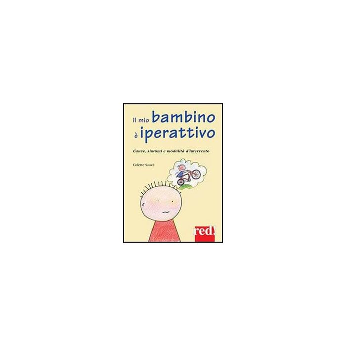 Il Mio Bambino E' Iperattivo. Cause, Sintomi E Modalita' D'intervento  - Sauvè Colette - Red Edizioni - 9788857304731