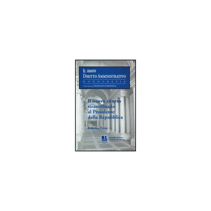 Il Nuovo Ricorso Straordinario Al Presidente Della Repubblica  - Freni Federico - Dike Giuridica Editrice - 9788858201558