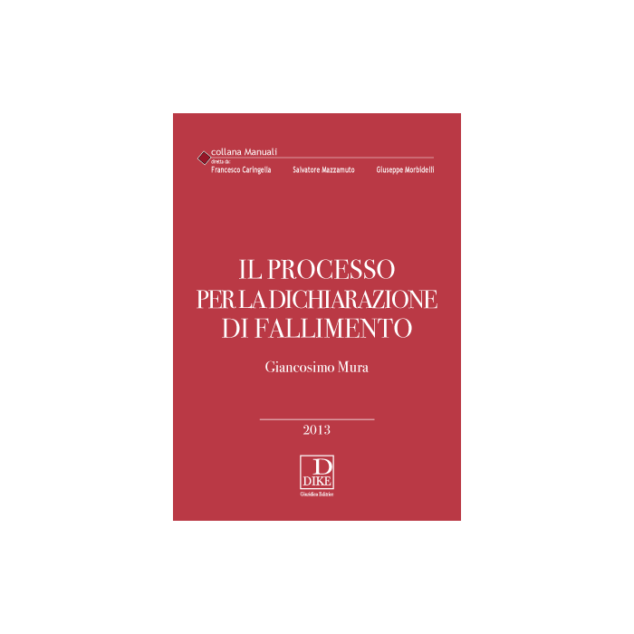 Il Processo Per La Dichiarazione Di Fallimento  - Mura Giancosimo - Dike Giuridica Editrice - 9788858202661