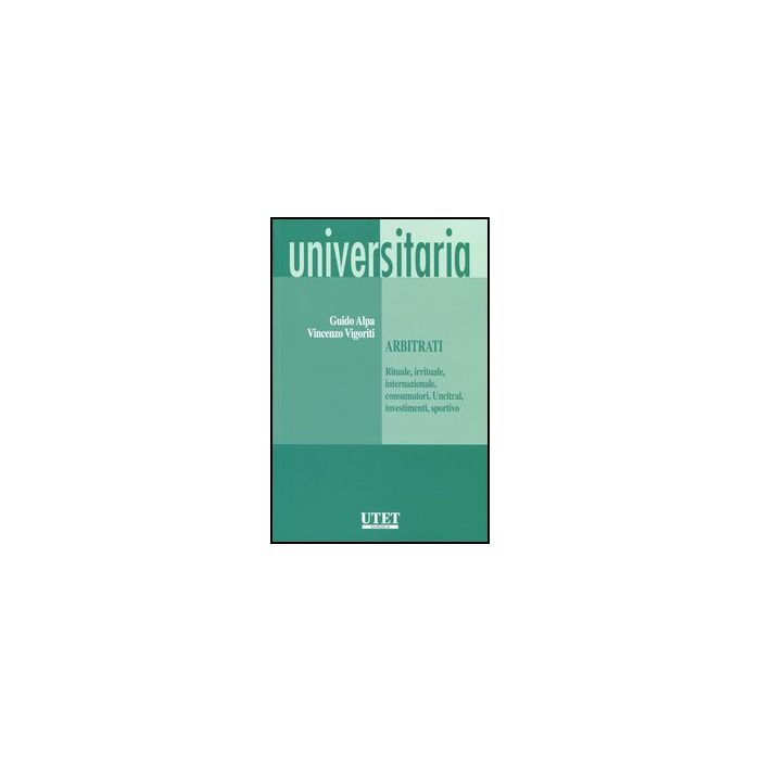 Arbitrati. (rituale, Irrituale, Internazionale, Consumatori, Uncitral, Investimenti, Sportivo) - Alpa Guido; Vigoriti Vincenzo - Utet Giuridica - 9788859808817 Arbitrati. (rituale, Irrituale, Internazionale, Consumatori, Uncitral, Investimenti, Sportivo) - Alpa Guido; Vigoriti Vincenzo - Utet Giuridica - 9788859808817