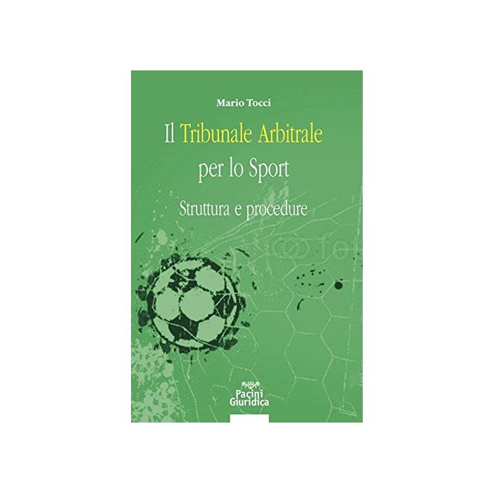 Il tribunale arbitrale per lo sport. Struttura e procedure  Tocci Mario  Pacini Editore  9788869950322