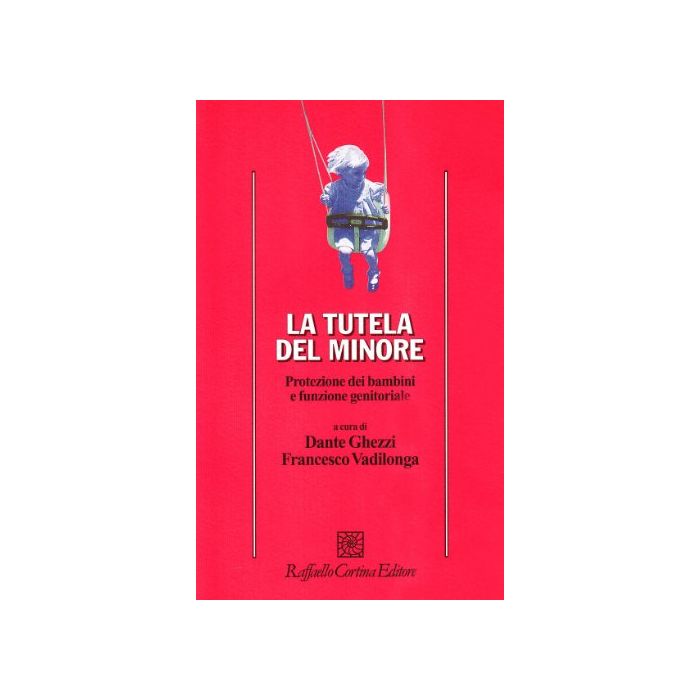 La Tutela Del Minore. Protezione Dei Bambini E Funzione Genitoriale  - Ghezzi Dante; Vadilonga Francesco - Cortina Raffaello - 9788870783827