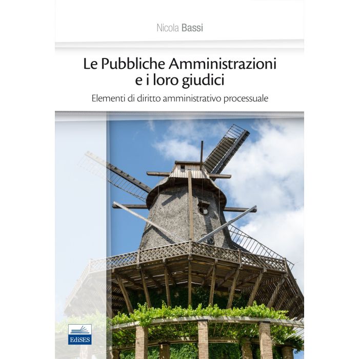 Le Pubbliche Amministrazioni e i loro giudici. Elementi di diritto amministrativo processuale  Bassi Nicola  Edises  9788879598897
