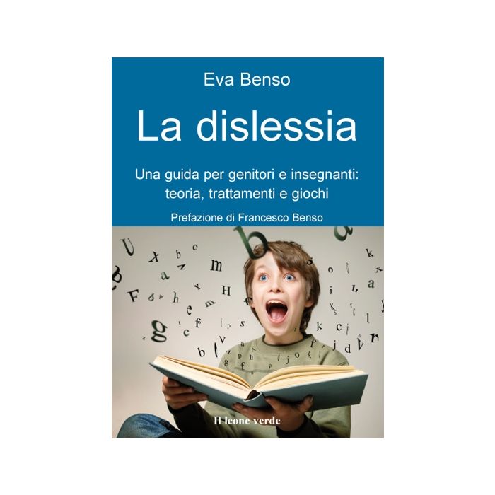 La dislessia. Una guida per genitori e insegnanti: teoria, trattamenti e giochi  Benso Eva  Il Leone Verde  9788895177526