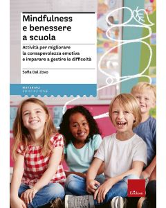 Mindfulness e benessere a scuola. Attivit&agrave; per migliorare la consapevolezza emotiva e imparare a gestire le difficolt&agrave; (Dal Zovo Sofia - Erickson)