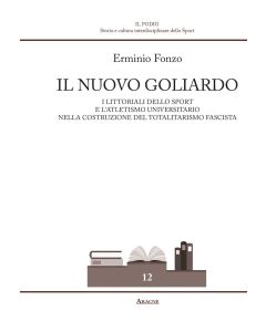 Il nuovo goliardo. I Littoriali dello sport e l'atletismo universitario nella costruzione del totalitarismo fascista