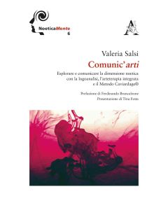 Comunic'arti. Esplorare e comunicare la dimensione noetica con la logoanalisi, l'arteterapia integrata ed il metodo Caviardage