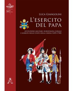L'esercito del papa. Istituzione militare, burocrazia curiale e nobilt&agrave; nello Stato della Chiesa (1692-1740)