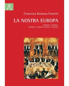 La nostra Europa. Amiamo l'Europa, odiamo l'Europa franco-tedesca