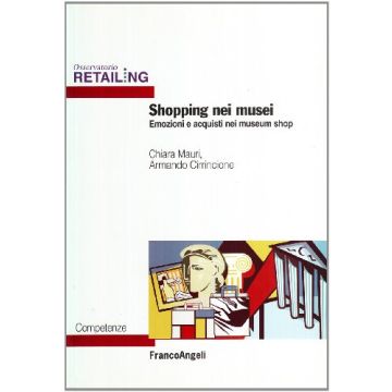 Shopping Nei Musei. Emozioni E Acquisti Nei Museum Shop - Mauri Chiara; Cirrincione Armando - Franco Angeli - 9788846477446