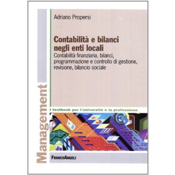 Contabilita' E Bilanci Negli Enti Locali. Contabilita' Finanziaria, Bilanci, Programmazione E Controllo Di Gestione, Revisione, Bilancio Sociale - Propersi Adriano - Franco Angeli - 9788846477484