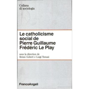 Le Catholicisme Social De Pierre Guillaume Frederic Le Play  - Gubert; Tomasi - Franco Angeli - 9788820486792