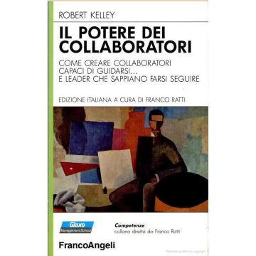 Il Potere Dei Collaboratori. Come Creare Collaboratori Capaci Di Guidarsi... E  Leader Che Sappiano Farsi Seguire - Kelley Robert - Franco Angeli - 9788820482534