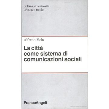 La Citta' Come Sistema Di Comunicazioni Sociali  - Mela Alfredo - Franco Angeli - 9788820433390