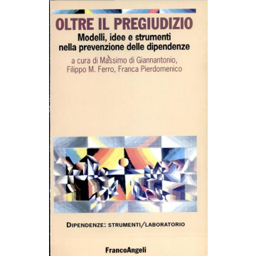 Oltre Il Pregiudizio. Modelli, Idee E Strumenti Nella Prevenzione Delle Dipendenze - Di Giannantonio; Ferro; Pierdomenico - Franco Angeli - 9788846413666