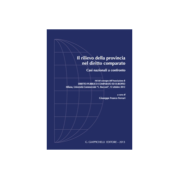 Rilievo Della Provincia Nel Diritto Comparato. Casi Nazionali A Confronto. Atti  Del Convegno... (milano, 12, Ottobre 2012) - Ferrari G. F.  - Giappichelli - 9788834827925