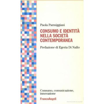 Consumo E Identita' Nella Societa' Contemporanea - Parmiggiani Paola - Franco Angeli - 9788846403384