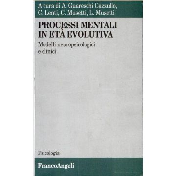 Processi Mentali In Eta' Evolutiva. Modelli Neuropsicologici E Clinici - Guareschi Cazzullo; Lenti; Musetti; Musetti - Franco Angeli - 9788820490874