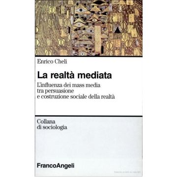 La Realta' Mediata. L'influenza Dei Mass Media Tra Persuasione E Costruzione  Sociale Della Realta' - Cheli Enrico - Franco Angeli - 9788820475550
