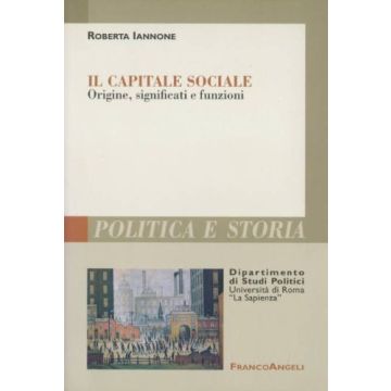 Il Capitale Sociale. Origine, Significati E Funzioni  - Iannone Roberta - Franco Angeli - 9788846473196