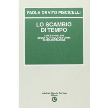 Lo Scambio Del Tempo. Temi E Problemi Di Una Particolare Forma Di Organizzazione  - De Vito Piscicelli Paola - Cortina Libreria Milano - 9788870431070